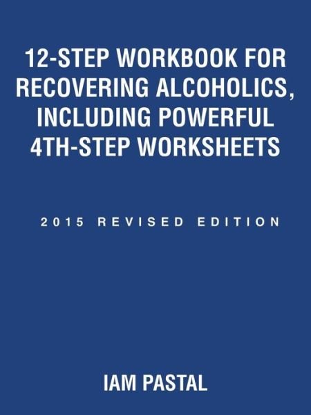 Cover for Iam Pastal · 12-Step Workbook for Recovering Alcoholics, Including Powerful 4th-Step Worksheets: 2015 Revised Edition (Pocketbok) (2015)