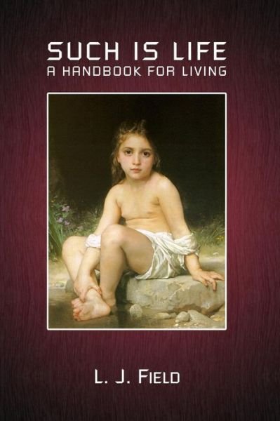 Cover for L J Field · Such is Life: a Handbook for Living (Pocketbok) [First edition] (2014)