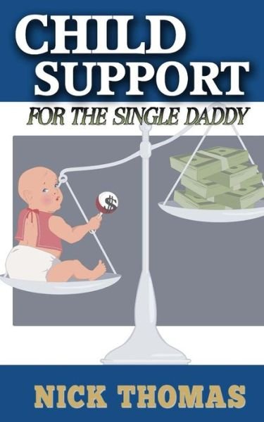 Cover for Nick Thomas · Child Support for the Single Daddy: Understanding Child Support and How to Avoid Paying Excessive Amounts (Pocketbok) (2015)