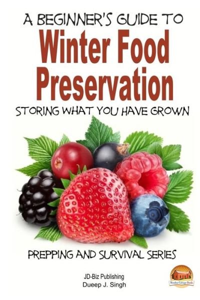 Cover for Dueep J Singh · A Beginner's Guide to Winter Food Preservation - Storing What You Have Grown (Paperback Bog) (2014)