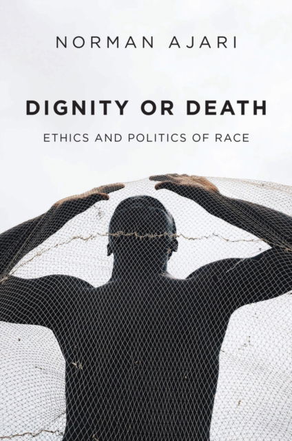 Cover for Norman Ajari · Dignity or Death: Ethics and Politics of Race (Paperback Book) (2022)