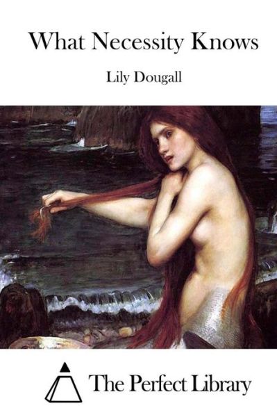 What Necessity Knows - Lily Dougall - Książki - Createspace - 9781511824668 - 20 kwietnia 2015