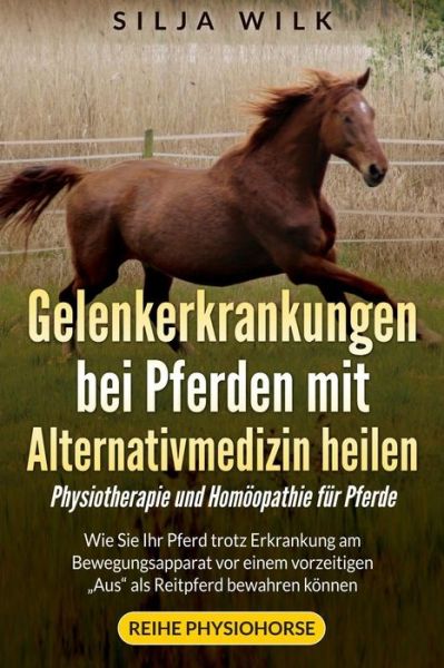 Cover for Silja Wilk · Gelenkerkrankungen Bei Pferden Mit Alternativmedizin Heilen: Wie Sie Ihr Pferd Trotz Erkrankung Am Bewegungsapparat Vor Einem Vorzeitigen (Paperback Book) (2015)