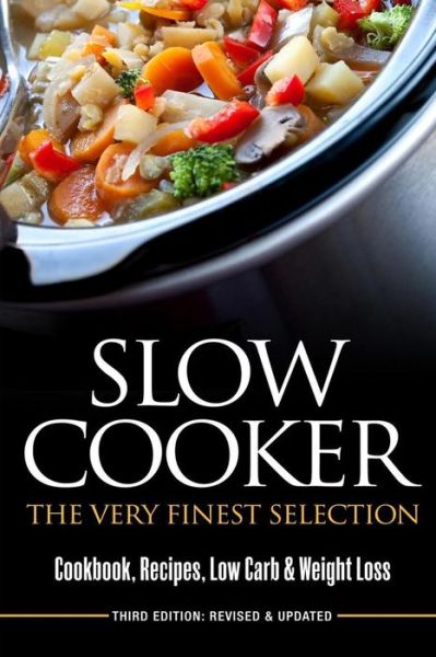 Slow Cooker: the Very Finest Selection - Cookcook, Recipes, Low Carb & Weight Loss - Jessica Smith - Books - Createspace - 9781514274668 - February 20, 2014