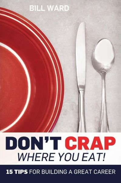 Cover for Bill Ward · Don't Crap Where You Eat!: 15 Steps to Building a Great Career (Paperback Bog) (2015)