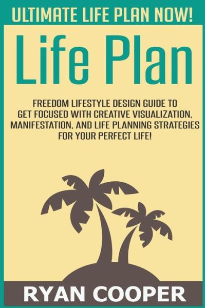 Cover for Ryan Cooper · Life Plan: Freedom Lifestyle Design Guide to Get Focused with Creative Visualization, Manifestation, and Life Planning Strategies (Paperback Book) (2015)