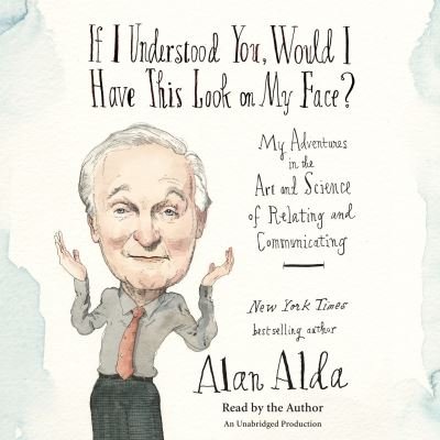 Cover for Alan Alda · If I Understood You, Would I Have This Look on My Face?: My Adventures in the Art and Science of Relating and Communicating (Audiobook (CD)) (2017)