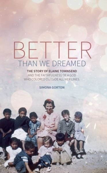 Cover for Simona Gorton · Better Than We Dreamed: The Story of Elaine Townsend - Biography (Paperback Book) [Revised edition] (2018)