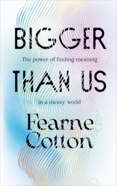 Cover for Fearne Cotton · Bigger Than Us: The power of finding meaning in a messy world (Gebundenes Buch) (2022)
