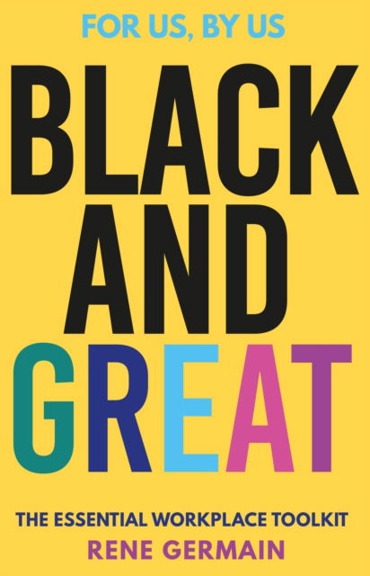Cover for Rene Germain · Black and Great: The Essential Workplace Toolkit &quot;An inspiring read from start to finish.&quot;- Selina Flavius (Paperback Book) (2023)