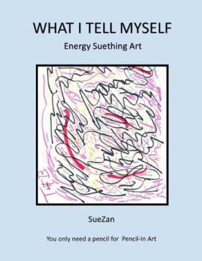 Cover for SueZan Wolf · What I Tell Myself : Energy Suething Art (Paperback Book) (2016)