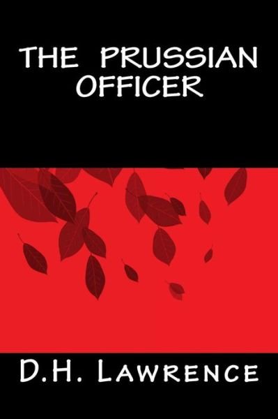 The Prussian Officer - D H Lawrence - Livres - Createspace Independent Publishing Platf - 9781535291668 - 2 septembre 2016