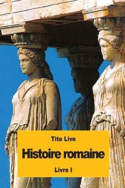 Histoire romaine - Tite Live - Books - Createspace Independent Publishing Platf - 9781536926668 - August 6, 2016