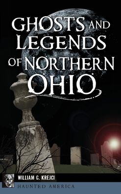 Cover for William G Krejci · Ghosts and Legends of Northern Ohio (Hardcover Book) (2019)