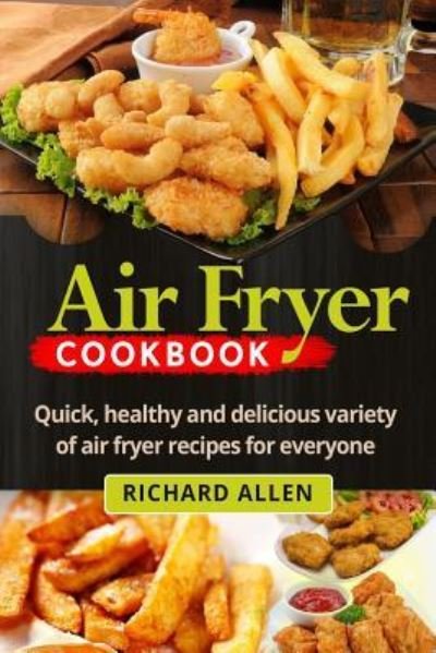 Air Fryer Cookbook - Richard Allen - Bøger - Createspace Independent Publishing Platf - 9781543108668 - 13. februar 2017
