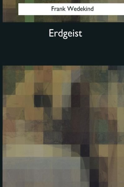 Erdgeist - Frank Wedekind - Boeken - Createspace Independent Publishing Platf - 9781544619668 - 3 april 2017