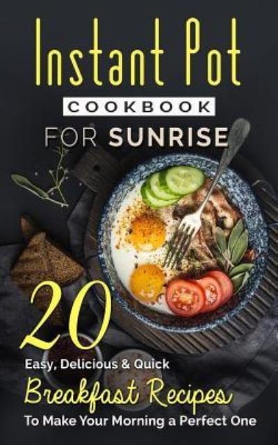 Instant Pot Cookbook For Sunrise - Alex Johnson - Livres - Createspace Independent Publishing Platf - 9781544693668 - 16 mars 2017