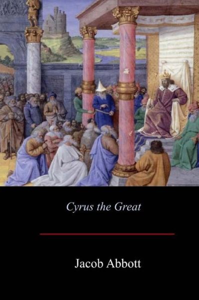 Cyrus the Great - Jacob Abbott - Books - Createspace Independent Publishing Platf - 9781548103668 - June 25, 2017