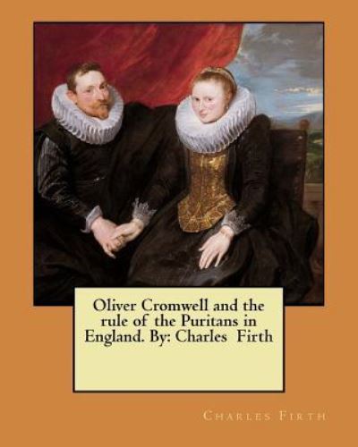 Cover for Charles Firth · Oliver Cromwell and the rule of the Puritans in England. By (Paperback Book) (2017)