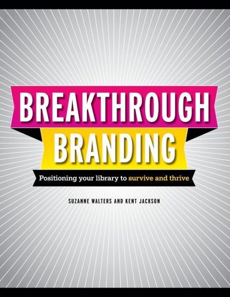 Cover for Suzanne Walters · Break-Through Branding: Positioning Your Library to Survive and Thrive (Taschenbuch) (2013)