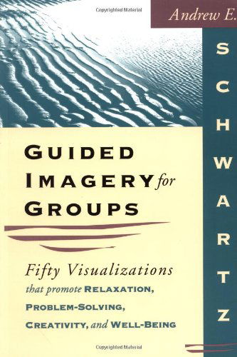 Guided Imagery for Groups: Fifty Visualizations That Promote Relaxation, Problem-solving, Creativity and Well-being - Andrew E. Schwartz - Livros - Pfeifer Hamilton Publishers,US - 9781570250668 - 1 de julho de 2005