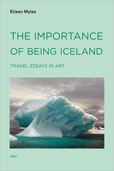 The Importance of Being Iceland: Travel Essays in Art - Semiotext (e) / Active Agents - Eileen Myles - Kirjat - Autonomedia - 9781584350668 - perjantai 5. kesäkuuta 2009