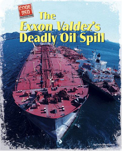 Cover for Linda Ward Beech · The Exxon Valdez's Deadly Oil Spill (Code Red (Bearport)) (Hardcover Book) (2007)