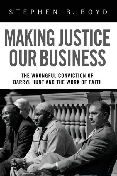 Cover for Stephen B. Boyd · Making Justice Our Business: the Wrongful Conviction of Darryl Hunt and the Work of Faith (Paperback Book) (2011)