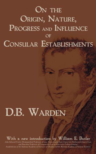 Cover for David Bailie Warden · On the Origin, Nature, Progress and Influence of Consular Establishments (Gebundenes Buch) [Revised edition] (2011)