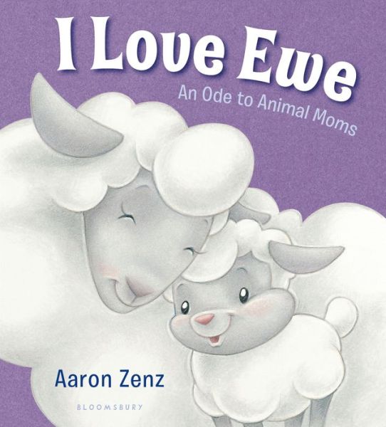 Cover for Aaron Zenz · I Love Ewe: an Ode to Animal Moms (Board book) (2015)