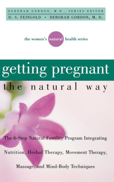 Cover for David S Feingold · Getting Pregnant the Natural Way: the 6-step Natural Fertility Program Integrating Nutrition, Herbal Therapy, Movement Therapy, Massage, and Mind-body Techniques (Women's Natural Heal) (Innbunden bok) (2000)