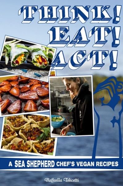Cover for Raffaella Tolicetti · Think! Eat! Act!: a Sea Shepherd Chef's Vegan Cookbook (Paperback Book) (2014)