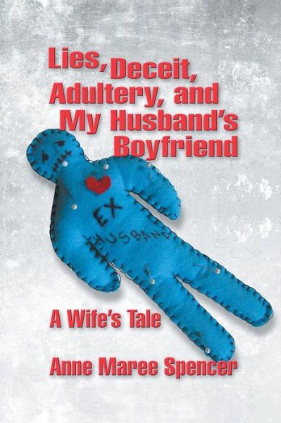 Cover for Anne Maree Spencer · Lies, Deceit, Adultery, and My Husband's Boyfriend: A Wife's Tale (Paperback Book) (2014)