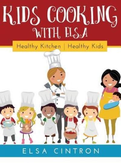 Cover for Elsa Cintron · Kids Cooking with Elsa (Hardcover bog) (2019)
