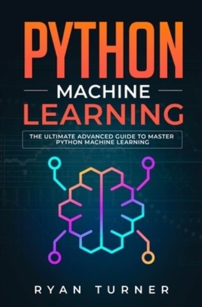 Python Machine Learning - Ryan Turner - Kirjat - Nelly B.L. International Consulting Ltd. - 9781647710668 - lauantai 8. helmikuuta 2020