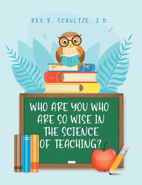 Cover for Rex R Schultze J D · Who Are You Who Are So Wise in the Science of Teaching? (Paperback Book) (2021)