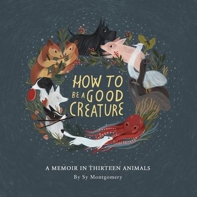 Cover for Sy Montgomery · How to Be a Good Creature Lib/E : A Memoir in Thirteen Animals (CD) (2018)