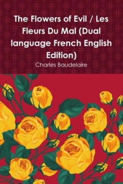 Cover for Charles Baudelaire · The Flowers of Evil / Les Fleurs Du Mal (Paperback Book) [Dual Language French English edition] (2020)