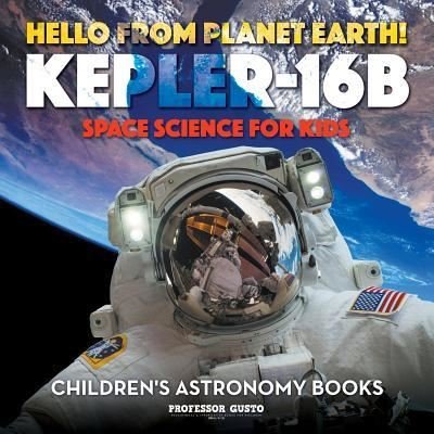 Cover for Professor Gusto · Hello from Planet Earth! Kepler-16b - Space Science for Kids - Children's Astronomy Books (Paperback Bog) (2016)