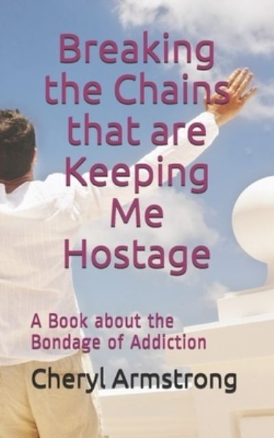 Cover for Cheryl Armstrong · Breaking the Chains that are Keeping Me Hostage (Paperback Book) (2019)