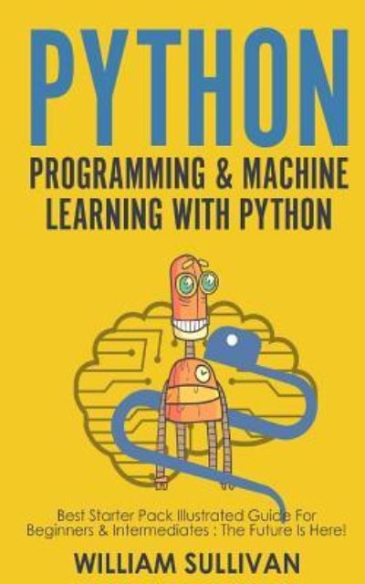 Python Programming & Machine Learning With Python - William Sullivan - Bøger - Createspace Independent Publishing Platf - 9781724534668 - 16. august 2018