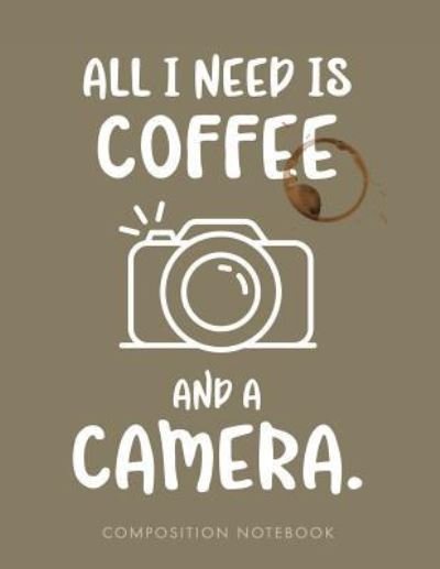 All I need is Coffee and a Camera. Composition Notebook - My Composition Books - Bøger - Createspace Independent Publishing Platf - 9781724828668 - 4. august 2018