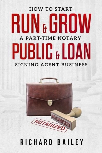 Cover for Richard Bailey · How to Start, Run &amp; Grow a Part-Time Notary Public &amp; Loan Signing Agent Business (Taschenbuch) (2018)