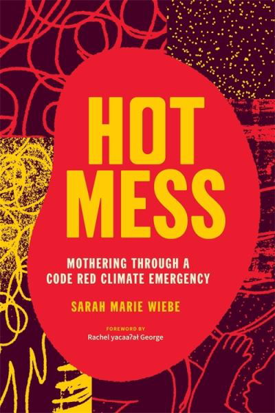 Cover for Sarah Marie Wiebe · Hot Mess: Mothering Through a Code Red Climate Emergency (Paperback Book) (2024)