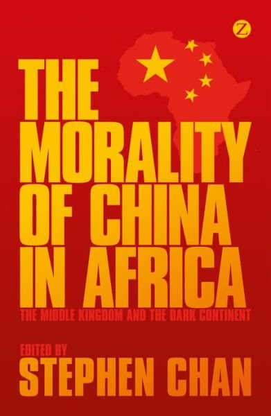 Cover for Stephen Chan · The Morality of China in Africa: The Middle Kingdom and the Dark Continent (Paperback Book) (2013)