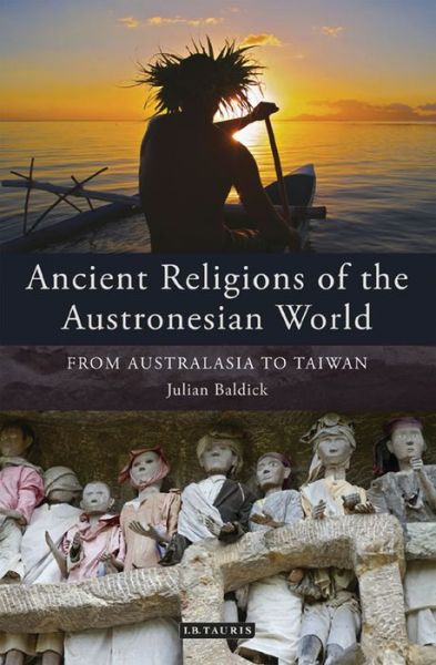 Cover for Julian Baldick · Ancient Religions of the Austronesian World: From Australasia to Taiwan - International Library of Ethnicity, Identity and Culture (Hardcover Book) (2013)