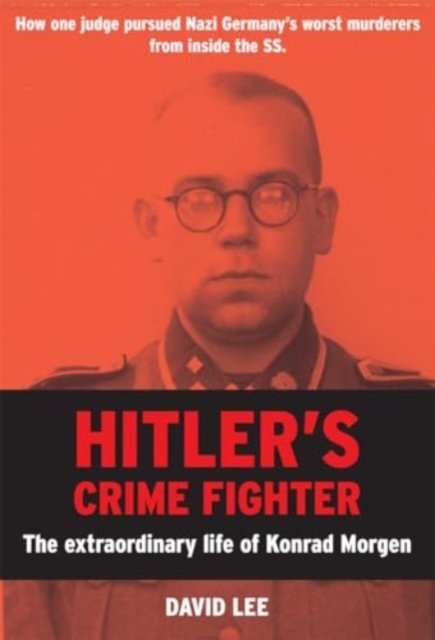 Cover for David Lee · Hitler’s Crime Fighter: The Extraordinary Life of Konrad Morgen (Inbunden Bok) (2024)