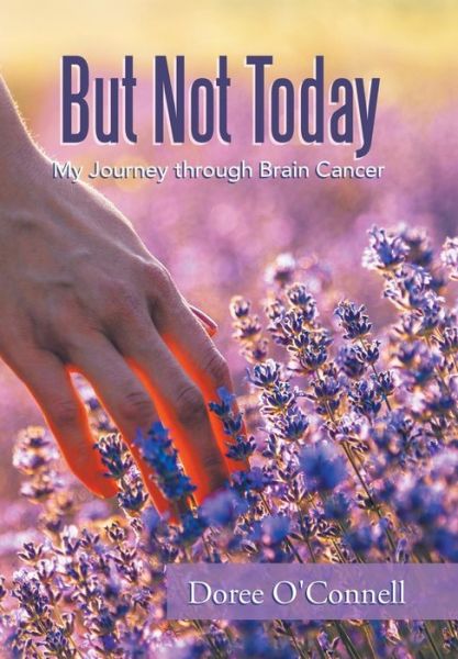 Cover for Doree O'Connell · But Not Today : My Journey Through Brain Cancer (Hardcover Book) (2019)