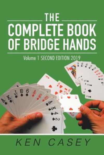 The Complete Book of Bridge Hands: Volume 1 Second Edition 2019 - Ken Casey - Kirjat - Xlibris Us - 9781796038668 - keskiviikko 19. kesäkuuta 2019