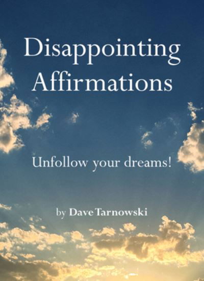 Cover for Dave Tarnowski · Disappointing Affirmations: Unfollow your dreams! (Inbunden Bok) (2024)